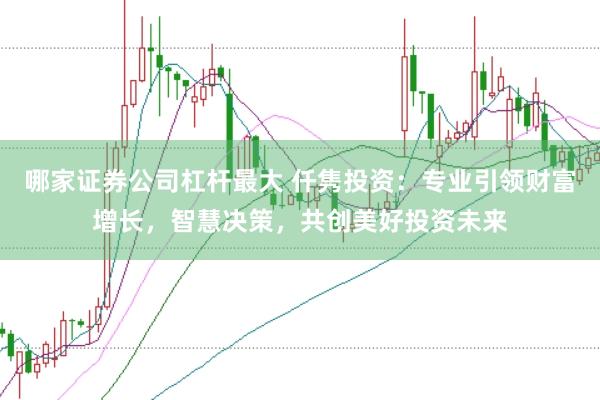 哪家证券公司杠杆最大 仟隽投资:专业引领财富增长,智慧决策,共创美好投资未来