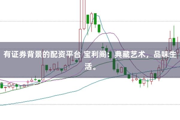 有证券背景的配资平台 宝利阁：典藏艺术，品味生活。
