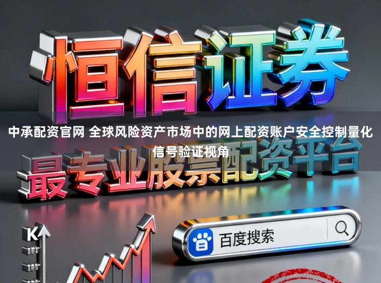 中承配资官网 全球风险资产市场中的网上配资账户安全控制量化信号验证视角