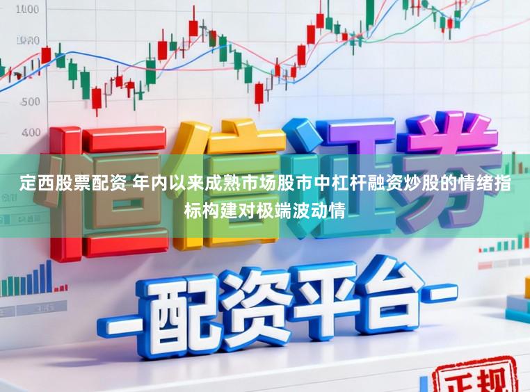 定西股票配资 年内以来成熟市场股市中杠杆融资炒股的情绪指标构建对极端波动情