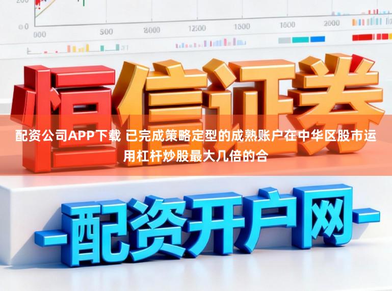 配资公司APP下载 已完成策略定型的成熟账户在中华区股市运用杠杆炒股最大几倍的合