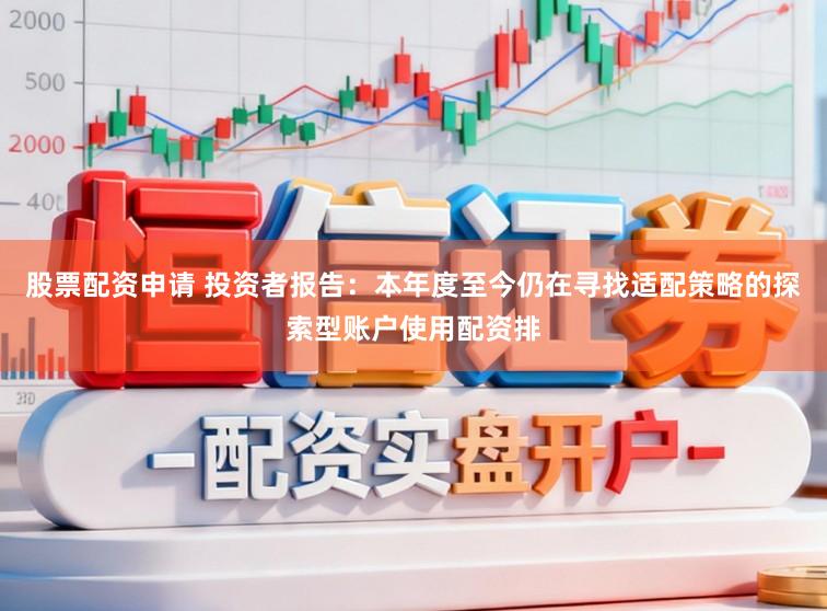 股票配资申请 投资者报告:本年度至今仍在寻找适配策略的探索型账户使用配资排