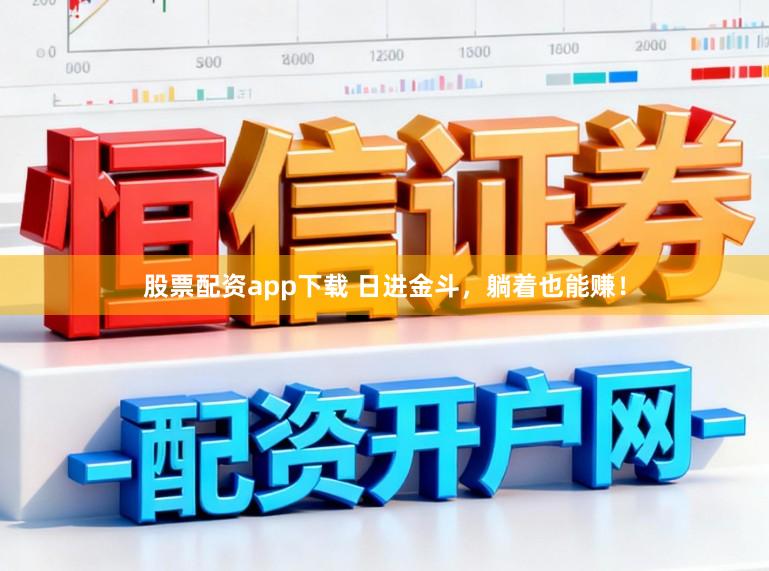 股票配资app下载 日进金斗，躺着也能赚！