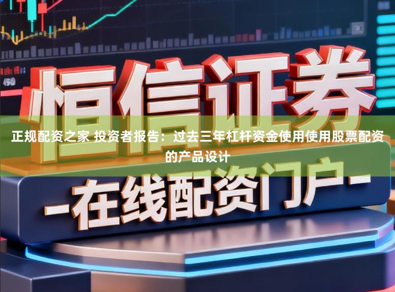 正规配资之家 投资者报告：过去三年杠杆资金使用使用股票配资的产品设计