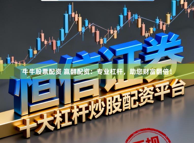 牛牛股票配资 赢翻配资：专业杠杆，助您财富翻倍！