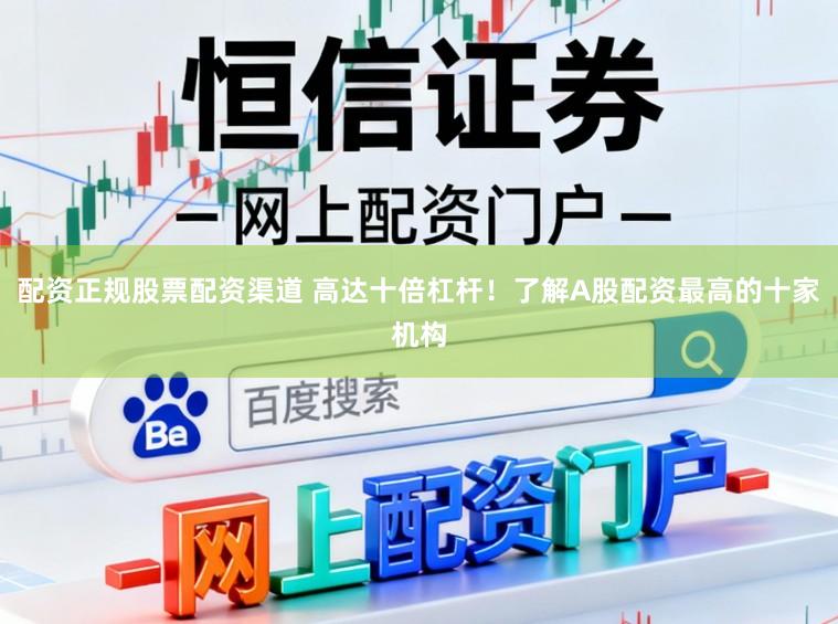 配资正规股票配资渠道 高达十倍杠杆！了解A股配资最高的十家机构
