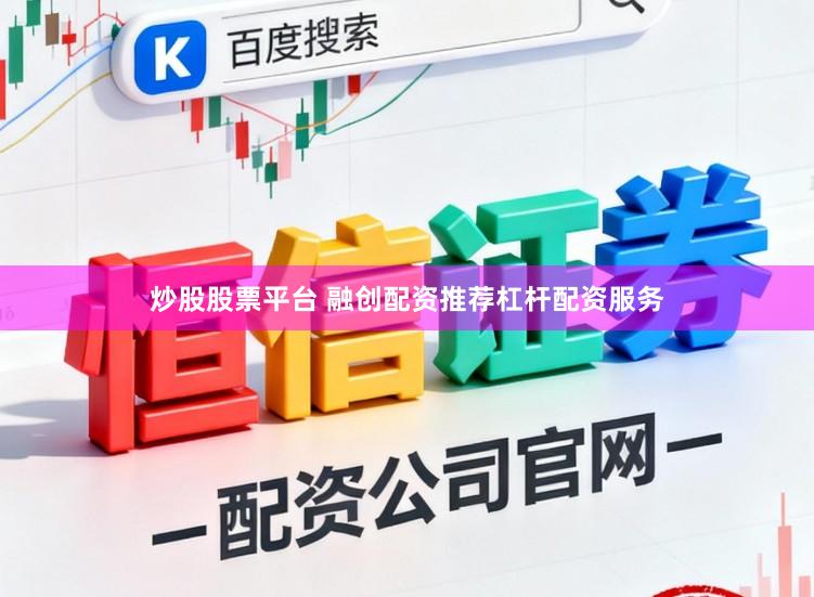 炒股股票平台 融创配资推荐杠杆配资服务