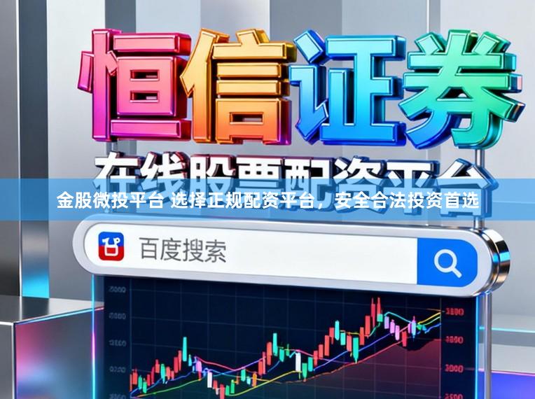 金股微投平台 选择正规配资平台，安全合法投资首选