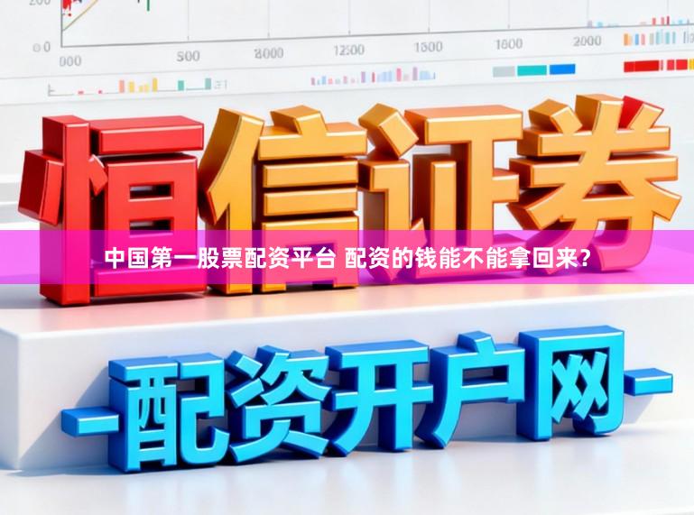 中国第一股票配资平台 配资的钱能不能拿回来？