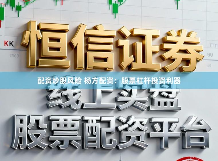 配资炒股风险 杨方配资：股票杠杆投资利器