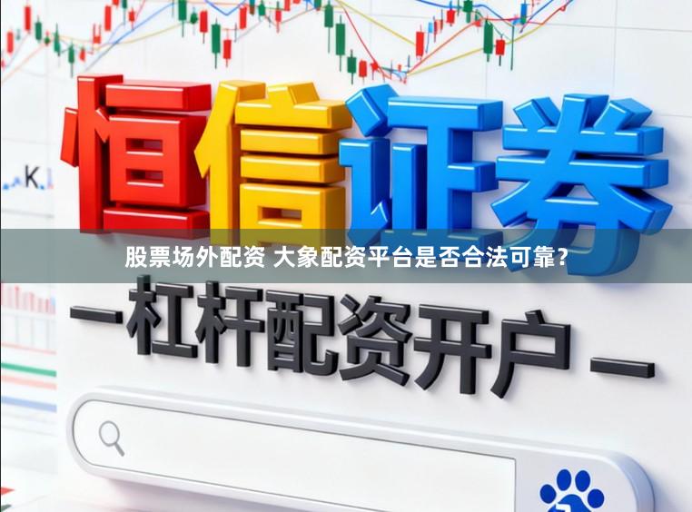 股票场外配资 大象配资平台是否合法可靠？