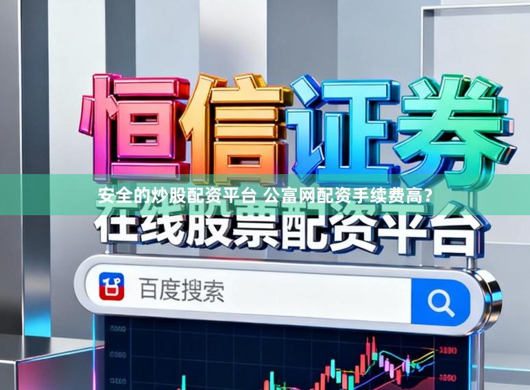 安全的炒股配资平台 公富网配资手续费高？