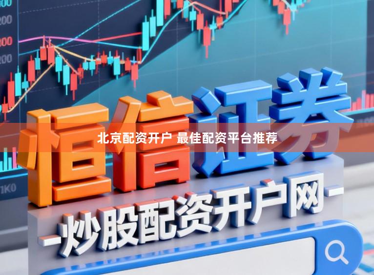 北京配资开户 最佳配资平台推荐