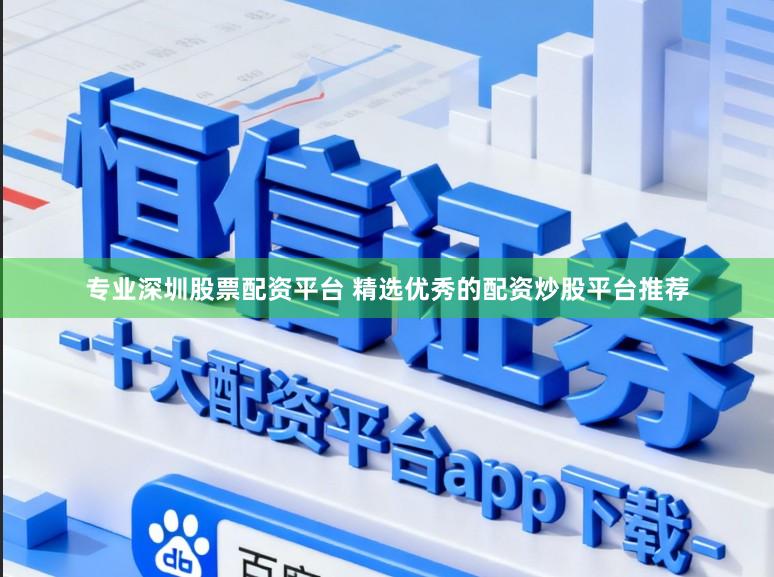 专业深圳股票配资平台 精选优秀的配资炒股平台推荐
