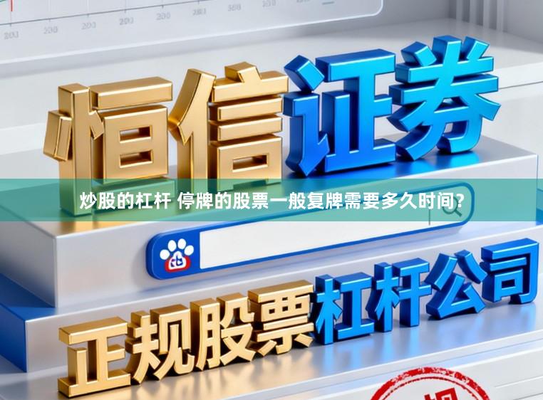 炒股的杠杆 停牌的股票一般复牌需要多久时间？