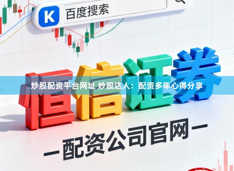 炒股配资平台网址 炒股达人：配资多年心得分享